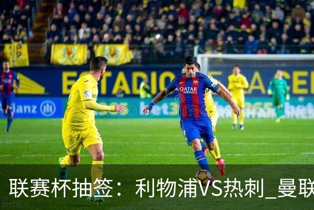 联赛杯抽签：利物浦VS热刺 曼联PK布莱顿 阿森纳踢伊镇